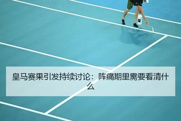 皇马赛果引发持续讨论：阵痛期里需要看清什么